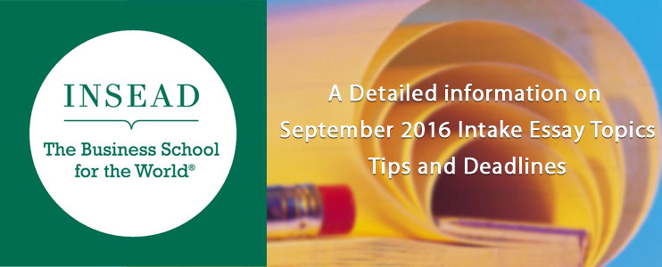 INSEAD’s September 2016 Intake Essay Topics, Tips and Deadlines