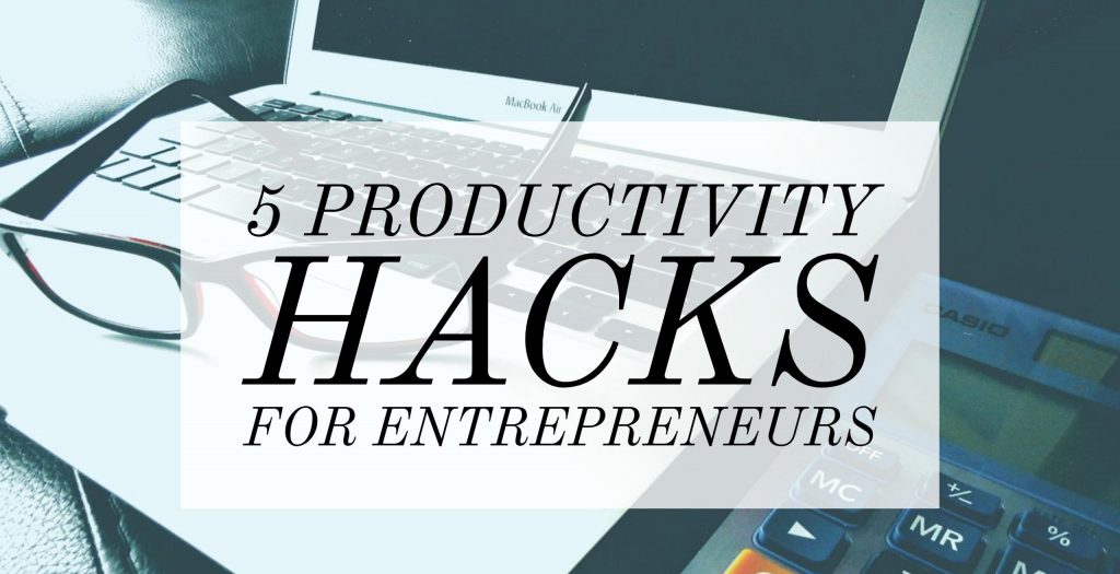 5 Productivity Hacks For Entrepreneurs