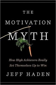 The Motivation Myth: How High Achievers Really Set Themselves Up to Win - Jeff Haden