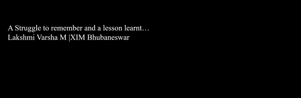 A Struggle to remember and a lesson learnt, Lakshmi Varsha M, XIMB