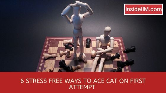 6 Stress Free Ways To Ace CAT On First Attempt