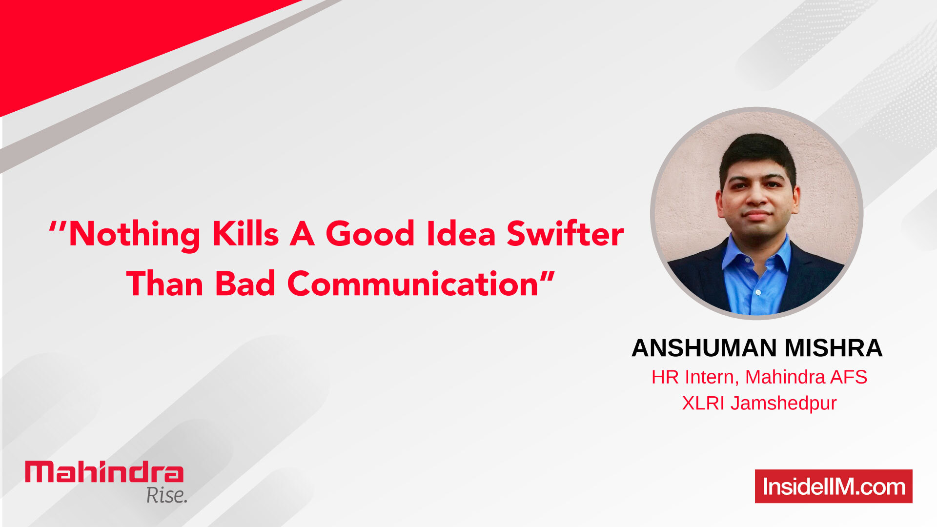 “Nothing Kills A Good Idea Swifter Than Bad Communication” - Anshuman Mishra, HR Intern, Mahindra AFS, XLRI Jamshedpur