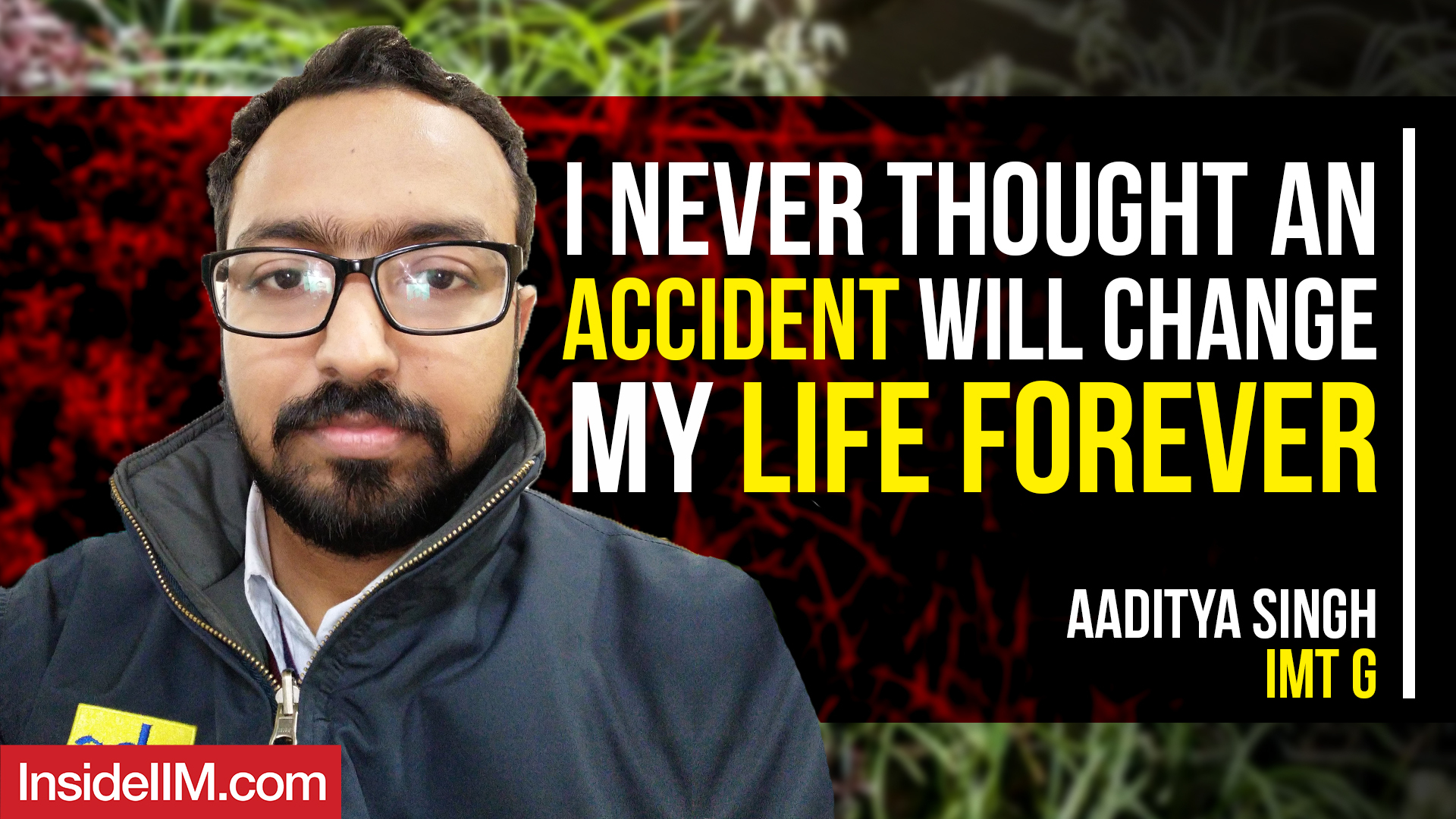 How I Survived A Major Accident And Kept Chasing My Dreams, Ft. Aaditya Singh, IMT G