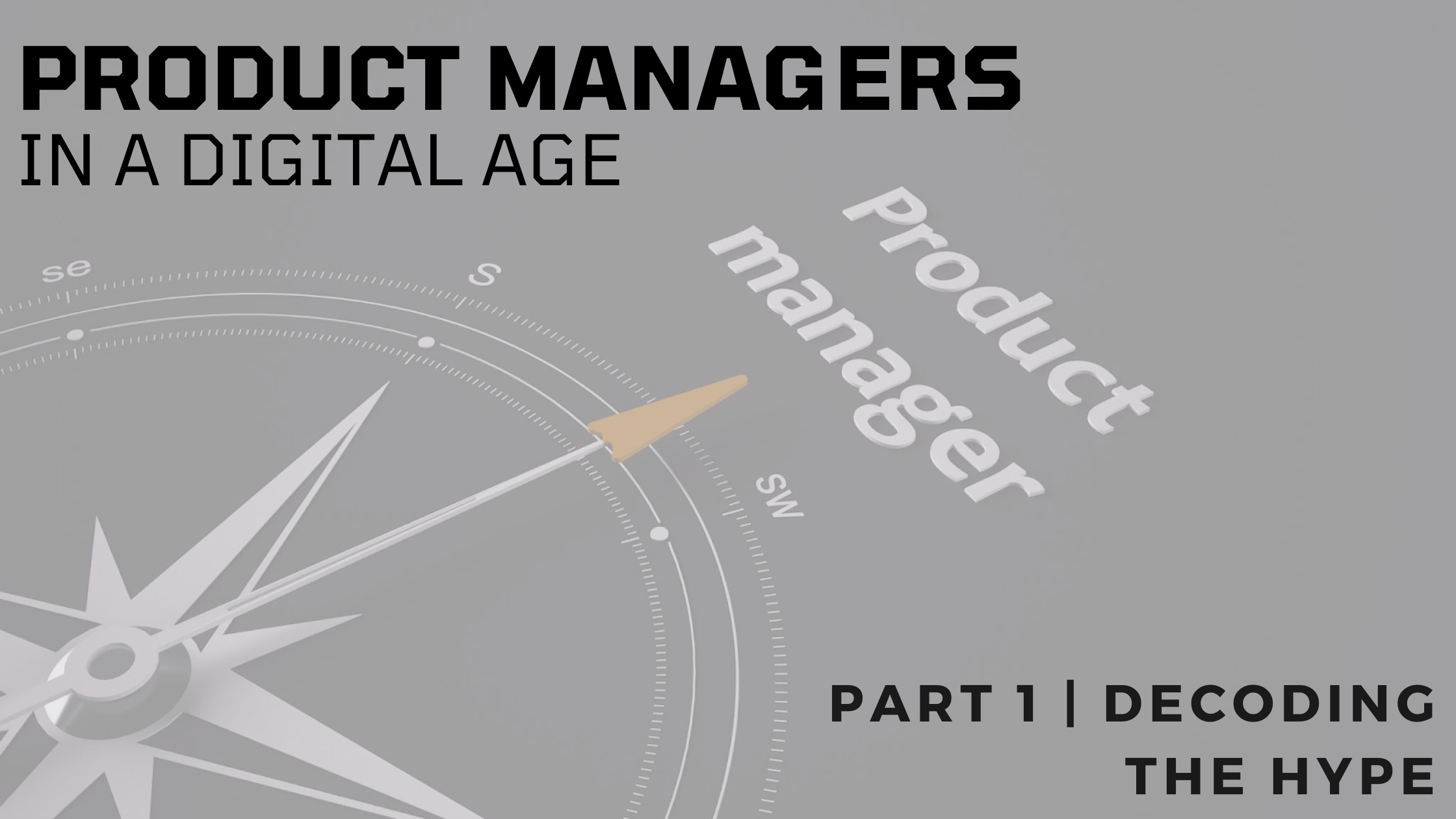 Product Managers In A Digital Age | Part 1 - Decoding The Hype