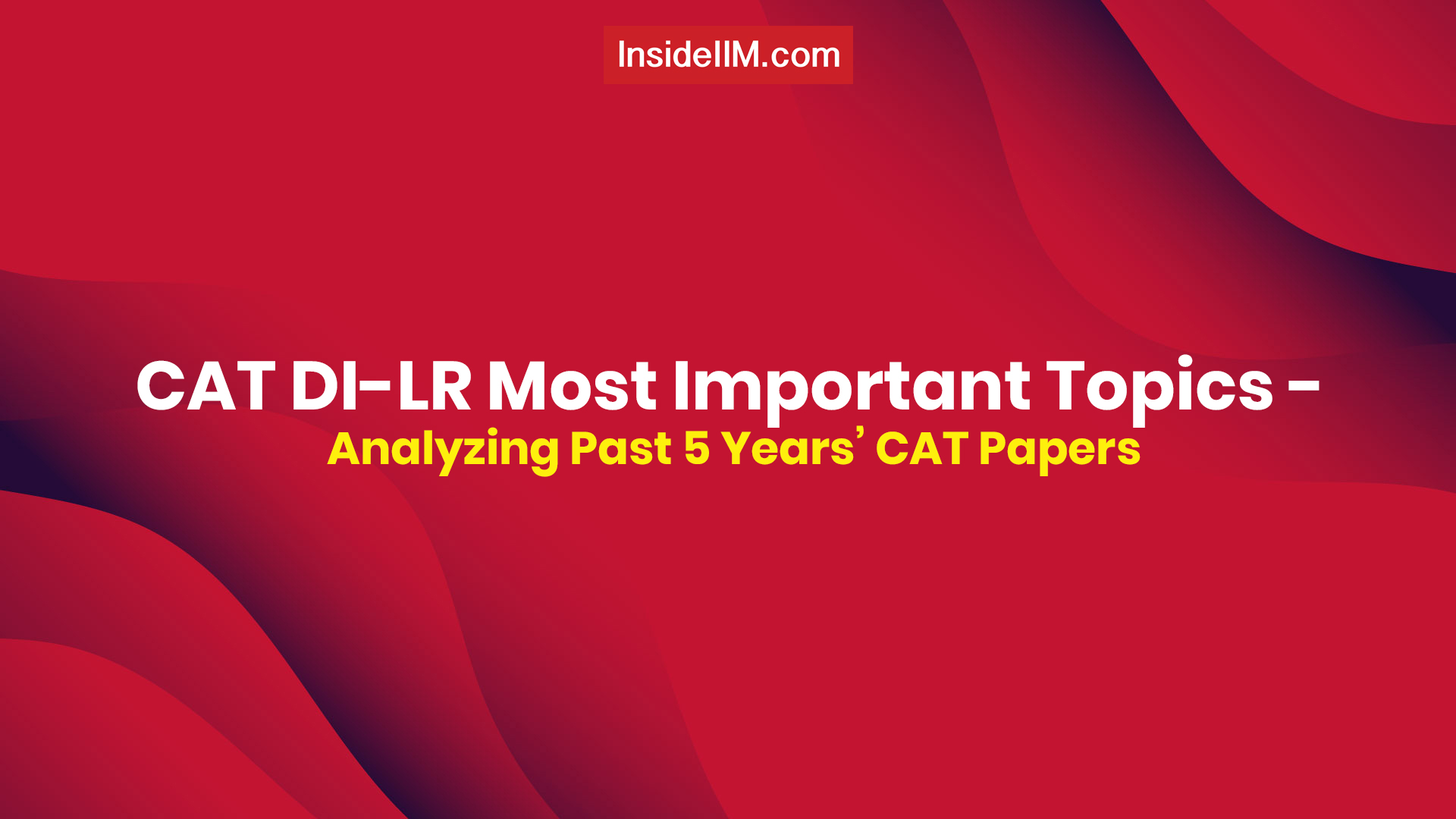 CAT DI-LR Most Important Topics - Analyzing Past 5 Years’ CAT Papers