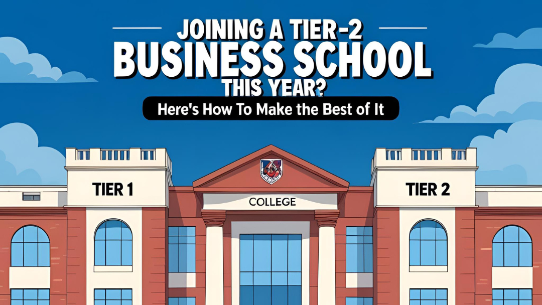 Joining A Tier-2 Business School This Year? Here is How to  Make The Best Of It